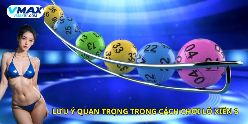 Lưu ý quan trọng trong cách chơi lô xiên 3