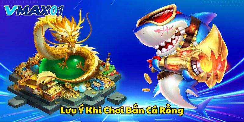Lưu ý khi chơi bắn cá rồng