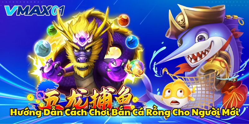Hướng dẫn cách chơi bắn cá rồng cho người mới