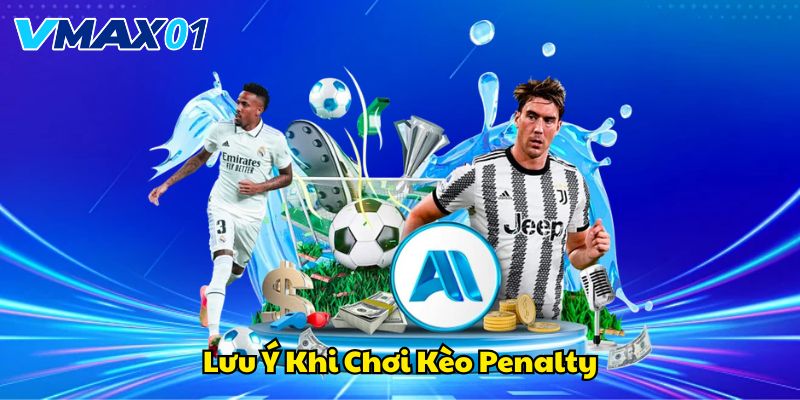 Lưu ý quan trọng khi đặt cược kèo penalty