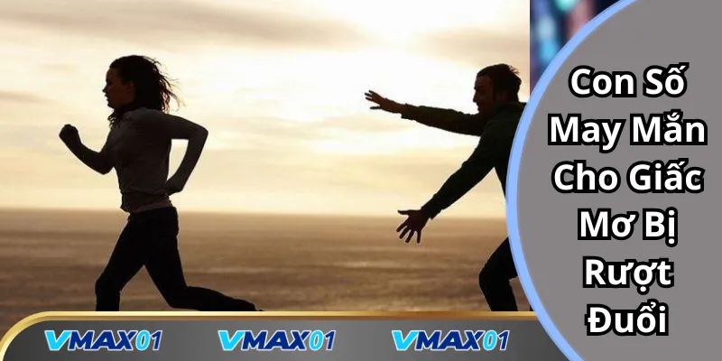 Con số may mắn cho giấc mơ bị rượt đuổi