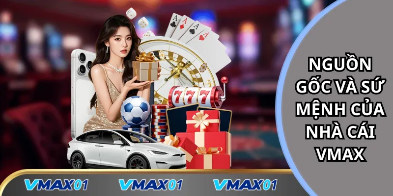 Nguồn gốc và sứ mệnh của nhà cái Vmax