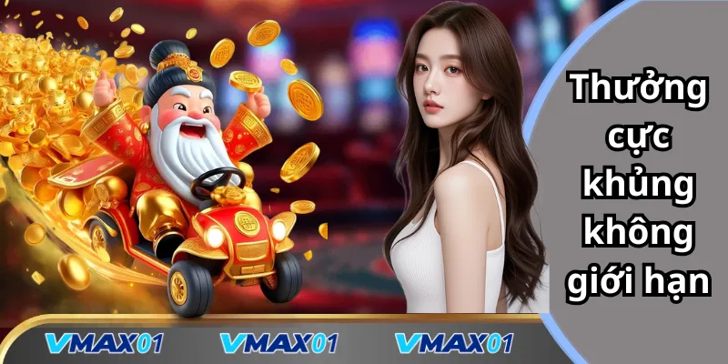 Thưởng phúc lộc thần tài cực khủng không giới hạn